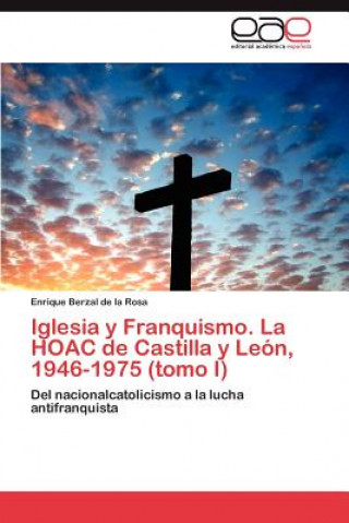 Kniha Iglesia y Franquismo. La HOAC de Castilla y Leon, 1946-1975 (tomo I) Enrique Berzal de la Rosa
