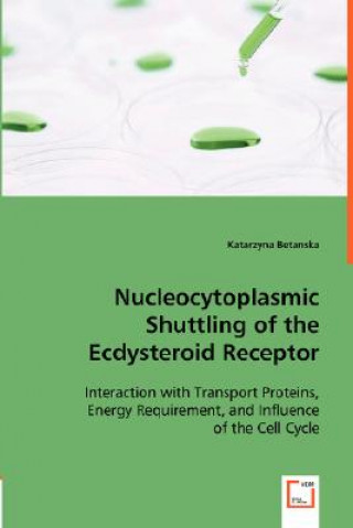 Książka Nucleocytoplasmic Shuttling of the Ecdysteroid Receptor. Interaction with Transport Proteins, Energy Requirement, and Influence of the Cell Cycle Katarzyna Betanska