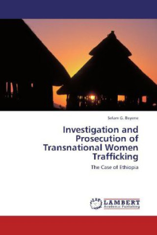 Książka Investigation and Prosecution of Transnational Women Trafficking Selam G. Beyene