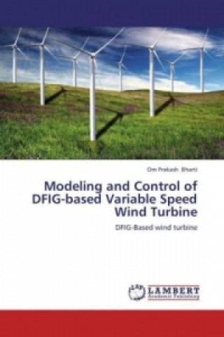 Könyv Modeling and Control of DFIG-based Variable Speed Wind Turbine Om Prakash Bharti