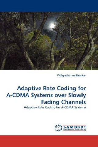 Book Adaptive Rate Coding for A-CDMA Systems over Slowly Fading Channels Vidhyacharan Bhaskar