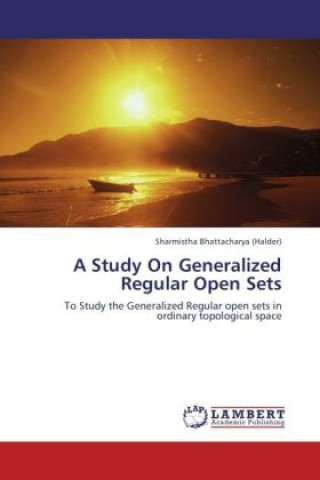 Knjiga A Study On Generalized Regular Open Sets Sharmistha Bhattacharya (Halder)