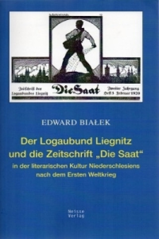 Kniha Der Logaubund Liegnitz und die Zeitschrift "Die Saat" in der literarischen Kultur Niederschlesiens nach dem Ersten Weltkrieg Edward Bialek