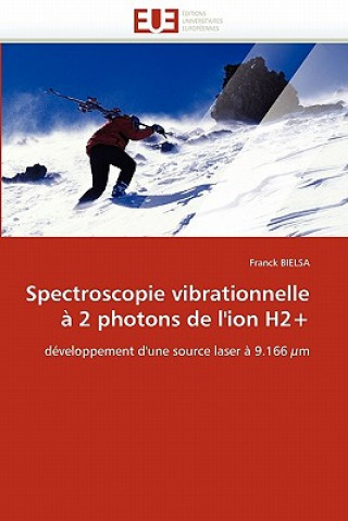 Livre Spectroscopie Vibrationnelle   2 Photons de l'Ion H2+ Franck Bielsa