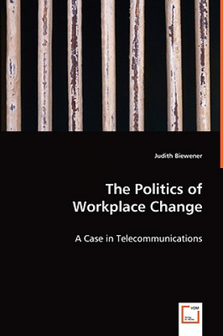 Könyv Politics of Workplace Change - A Case in Telecommunications Judith Biewener