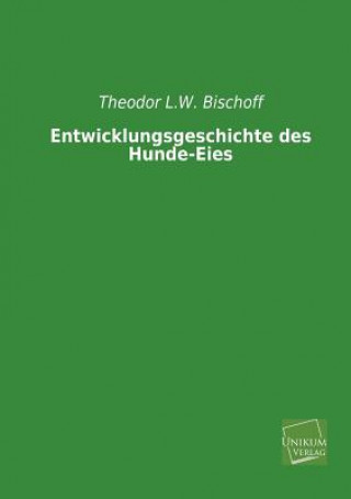 Könyv Entwicklungsgeschichte Des Hunde-Eies Theodor L. W. Bischoff