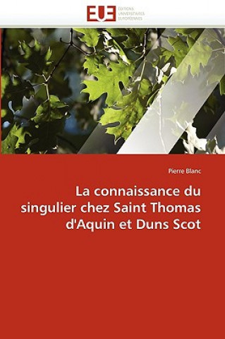 Книга La Connaissance Du Singulier Chez Saint Thomas d'Aquin Et Duns Scot Pierre Blanc