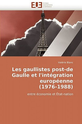 Kniha Les Gaullistes Post-de Gaulle Et L'Integration Europeenne (1976-1988) Valérie Blanc