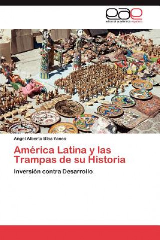 Carte America Latina y Las Trampas de Su Historia Angel Alberto Blas Yanes