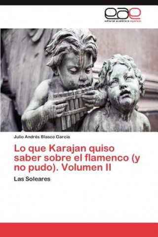 Carte Lo Que Karajan Quiso Saber Sobre El Flamenco (y No Pudo). Volumen II Julio Andrés Blasco García