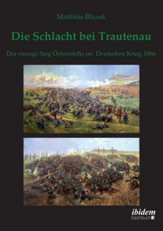 Könyv Schlacht bei Trautenau. Der einzige Sieg  sterreichs im Deutschen Krieg 1866. Matthias Blazek