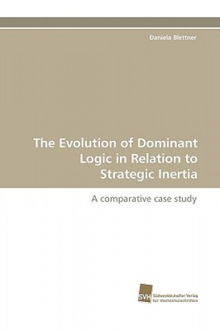 Книга Evolution of Dominant Logic in Relation to Strategic Inertia Daniela Blettner