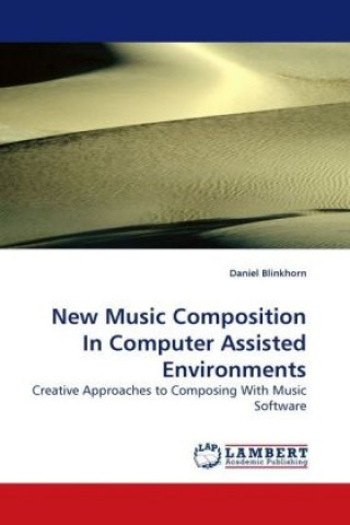 Kniha New Music Composition In Computer Assisted Environments Daniel Blinkhorn