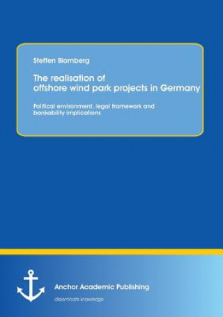 Kniha Realisation of Offshore Wind Park Projects in Germany - Political Environment, Legal Framework Andbankability Implications Steffen Blomberg