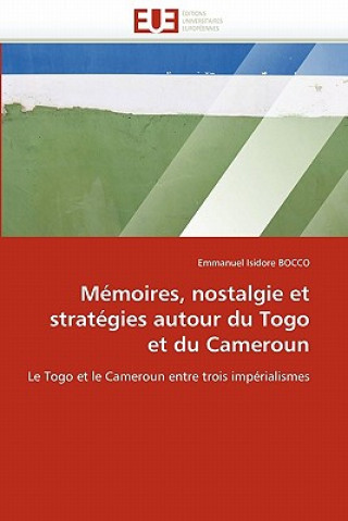 Livre M moires, Nostalgie Et Strat gies Autour Du Togo Et Du Cameroun Emmanuel I. Bocco