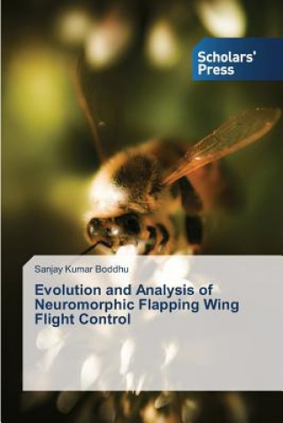 Książka Evolution and Analysis of Neuromorphic Flapping Wing Flight Control Sanjay Kumar Boddhu