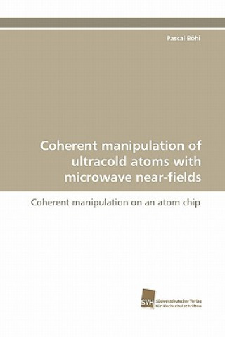 Kniha Coherent manipulation of ultracold atoms with microwave near-fields Pascal Böhi