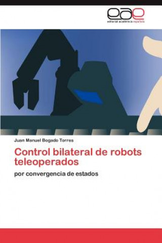 Книга Control bilateral de robots teleoperados Juan Manuel Bogado Torres