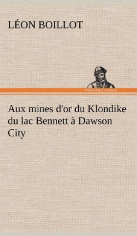 Książka Aux mines d'or du Klondike du lac Bennett a Dawson City Léon Boillot