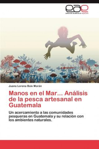 Kniha Manos En El Mar... Analisis de La Pesca Artesanal En Guatemala Juana Lorena Boix Morán