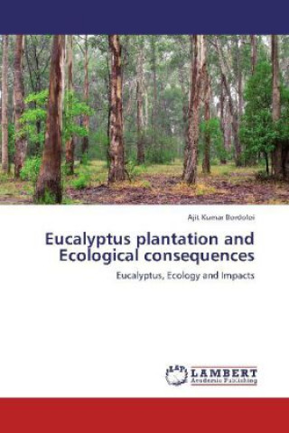 Knjiga Eucalyptus plantation and Ecological consequences Ajit Kumar Bordoloi