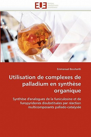 Knjiga Utilisation de Complexes de Palladium En Synth se Organique Emmanuel Bossharth