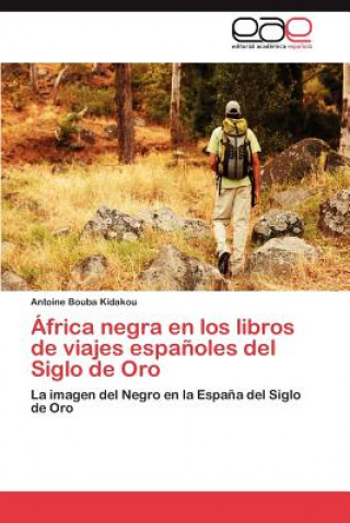 Книга Africa negra en los libros de viajes espanoles del Siglo de Oro Antoine Bouba Kidakou