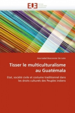 Kniha Tisser le multiculturalisme au Guatémala Ana-Isabel Braconnier De León