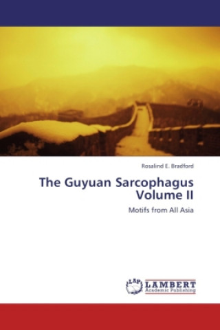 Kniha The Guyuan Sarcophagus Volume II Rosalind E. Bradford