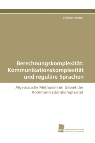 Kniha Berechnungskomplexität: Kommunikationskomplexität und reguläre Sprachen Christian Brandl