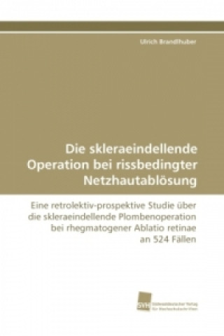 Könyv Die skleraeindellende Operation bei rissbedingter Netzhautablösung Ulrich Brandlhuber