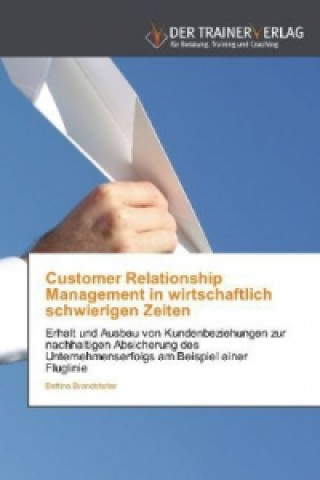 Book Customer Relationship Management in wirtschaftlich schwierigen Zeiten Bettina Brandstetter