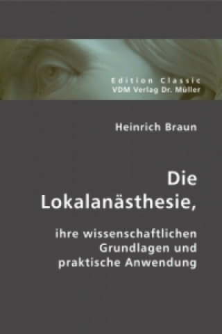 Kniha Die Lokalanästhesie, ihre wissenschaftlichen Grundlagen und praktische Anwendung Heinrich Braun