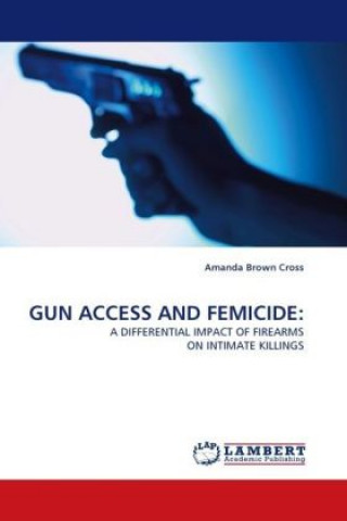 Kniha GUN ACCESS AND FEMICIDE: Amanda Brown Cross