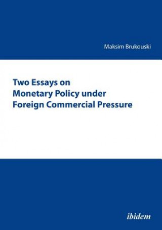 Buch Two Essays on Monetary Policy under Foreign Commercial Pressure. Maksim Brukouski