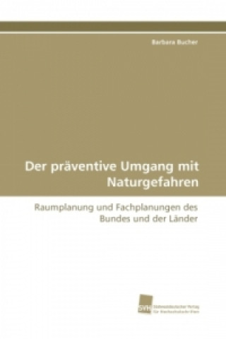 Könyv Der präventive Umgang mit Naturgefahren Barbara Bucher