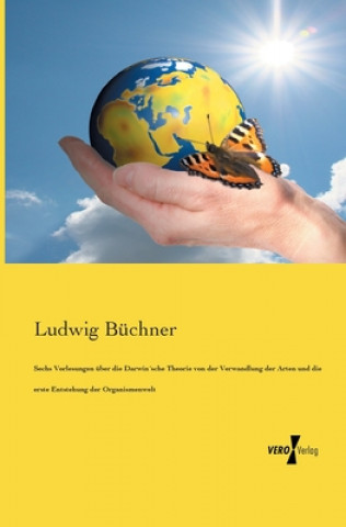 Kniha Sechs Vorlesungen uber die Darwinsche Theorie von der Verwandlung der Arten und die erste Entstehung der Organismenwelt Ludwig Buchner