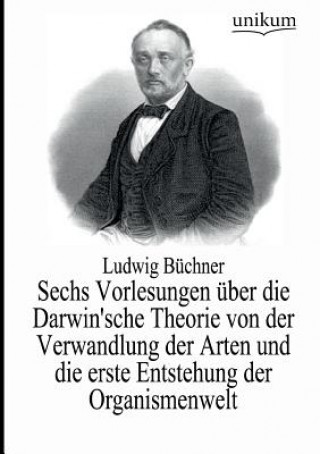 Kniha Sechs Vorlesungen uber die Darwin'sche Theorie von der Verwandlung der Arten und die erste Entstehung der Organismenwelt Ludwig Büchner