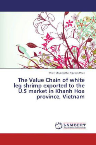 Kniha The Value Chain of white leg shrimp exported to the U.S market in Khanh Hoa province, Vietnam Thien Chuong Bui Nguyen Phuc