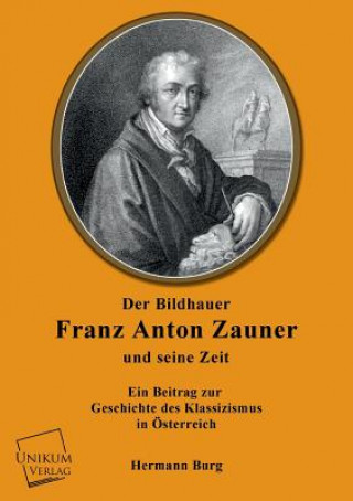 Könyv Bildhauer Franz Anton Zauner Und Seine Zeit Hermann Burg