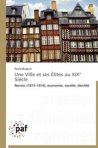 Книга Une Ville Et Ses Elites Au XIX Degrees Siecle Pascal Burguin