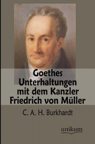 Kniha Goethes Unterhaltungen Mit Dem Kanzler Friedrich Von Muller C A H Burkhardt