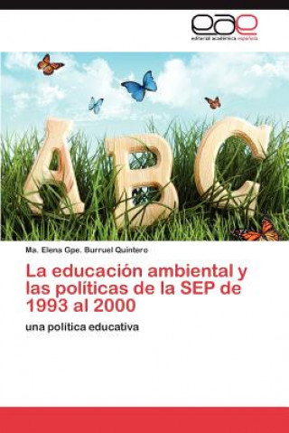 Книга educacion ambiental y las politicas de la SEP de 1993 al 2000 Ma. Elena Gpe. Burruel Quintero