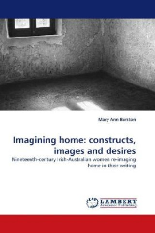 Knjiga Imagining home: constructs, images and desires Mary Ann Burston