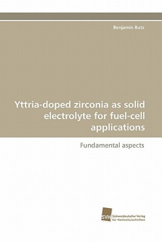 Книга Yttria-Doped Zirconia as Solid Electrolyte for Fuel-Cell Applications Benjamin Butz