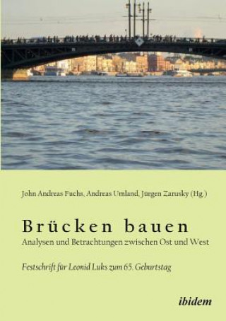 Könyv Br cken bauen - Analysen und Betrachtungen zwischen Ost und West. Festschrift f r Leonid Luks zum 65. Geburtstag John Andreas Fuchs