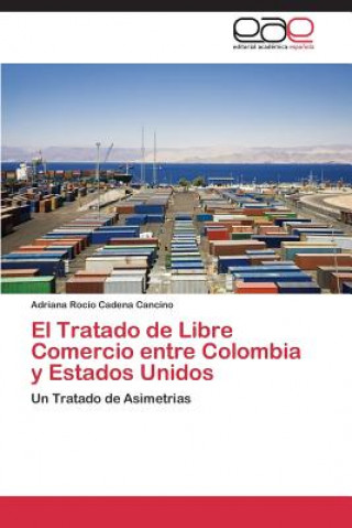 Könyv Tratado de Libre Comercio entre Colombia y Estados Unidos Cadena Cancino Adriana Rocio