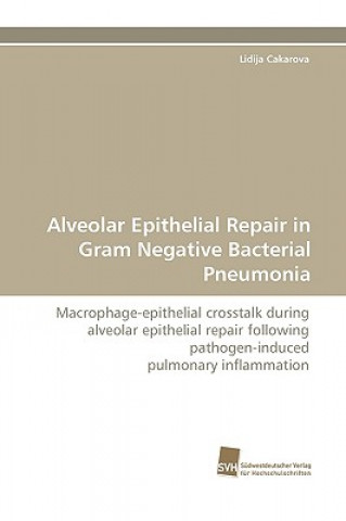 Könyv Alveolar Epithelial Repair in Gram Negative Bacterial Pneumonia Lidija Cakarova