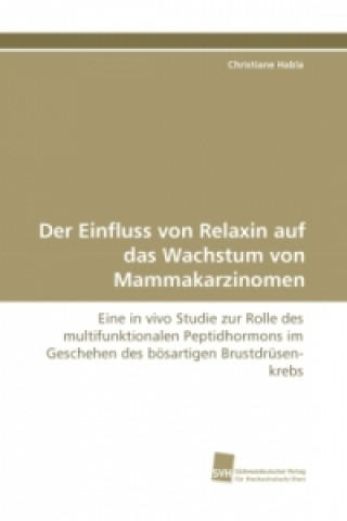 Könyv Der Einfluss von Relaxin auf das Wachstum von Mammakarzinomen Christiane Habla