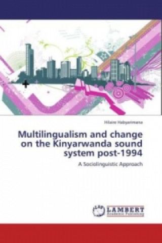 Libro Multilingualism and change on the Kinyarwanda sound system post-1994 Hilaire Habyarimana